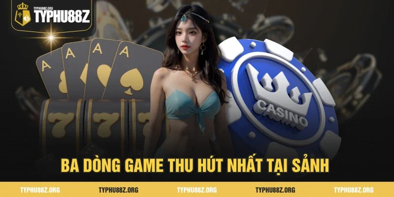 Ba dòng game thu hút nhất tại sảnh