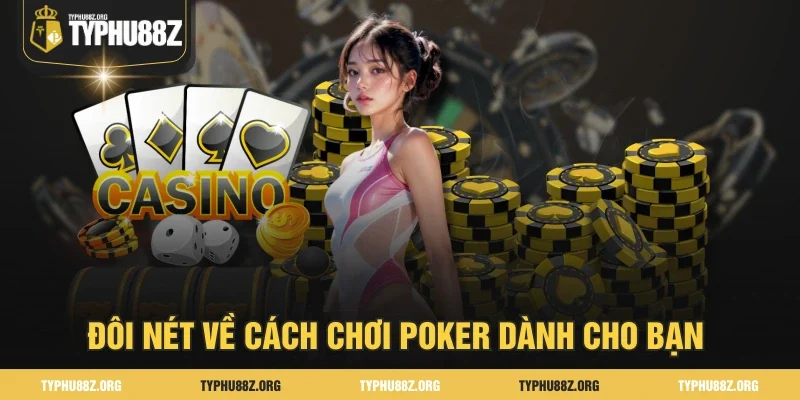 Đôi nét về cách chơi Poker dành cho bạn