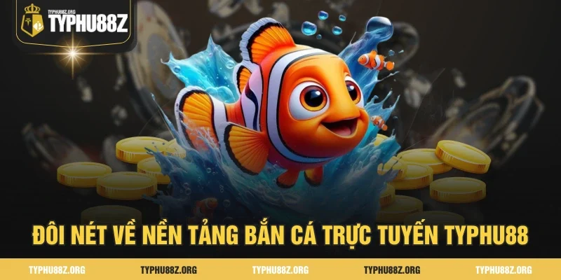 Đôi nét về nền tảng bắn cá trực tuyến TYPHU88