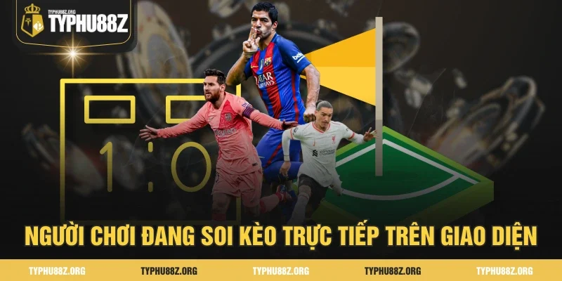 Người chơi đang soi kèo trực tiếp trên giao diện