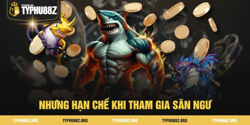 Nhưng hạn chế khi tham gia săn ngư