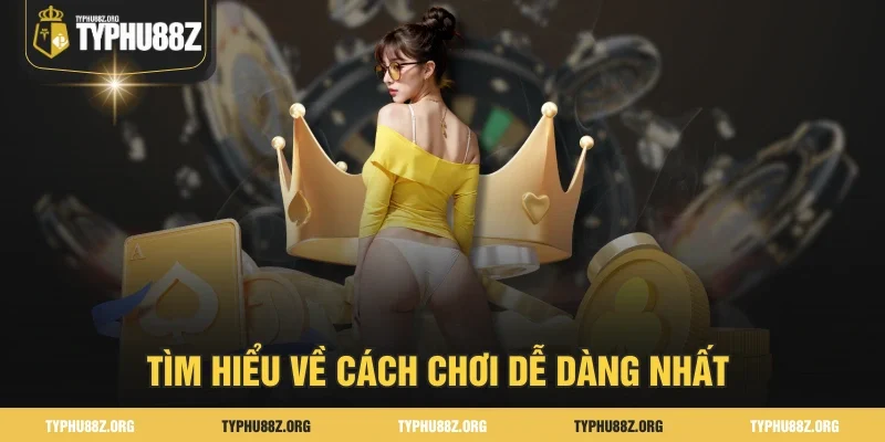 Tìm hiểu về cách chơi dễ dàng nhất