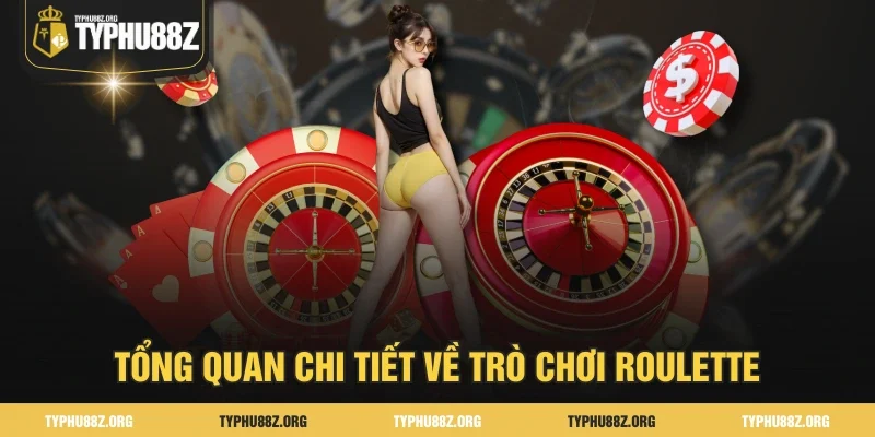 Tổng quan chi tiết về trò chơi Roulette