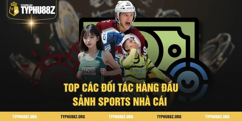 Top các đối tác hàng đầu sảnh sports nhà cái