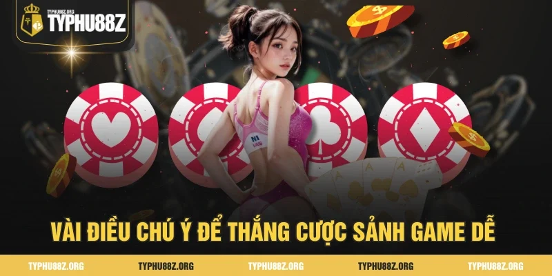 Vài điều chú ý để thắng cược sảnh game dễ